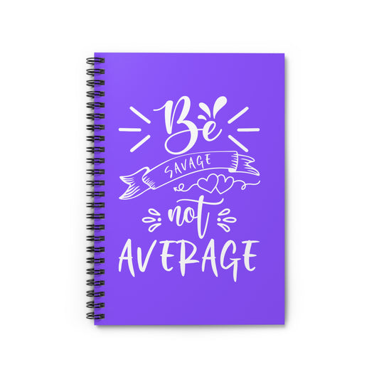 Be Savage not Average Spiral Notebook